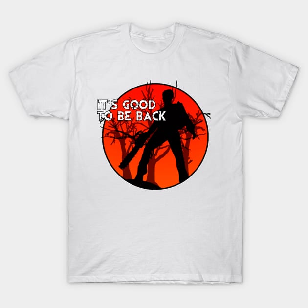 Ash Vs Evil Dead - It's Good To Be Back. T-Shirt by OriginalDarkPoetry